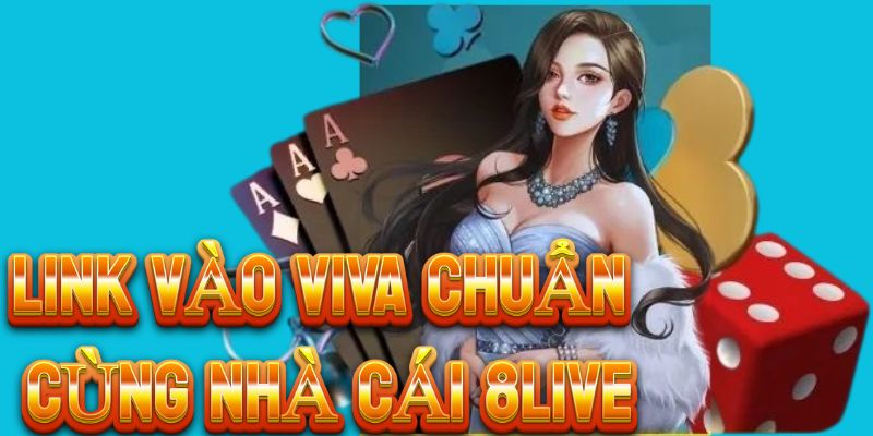 Link vào Viva Chuẩn Cùng Nhà Cái 8Live – Trải Nghiệm Cá Cược An Toàn, Uy Tín