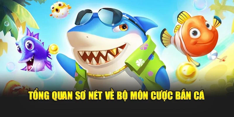 Tổng quan sơ nét về bộ môn cược bắn cá