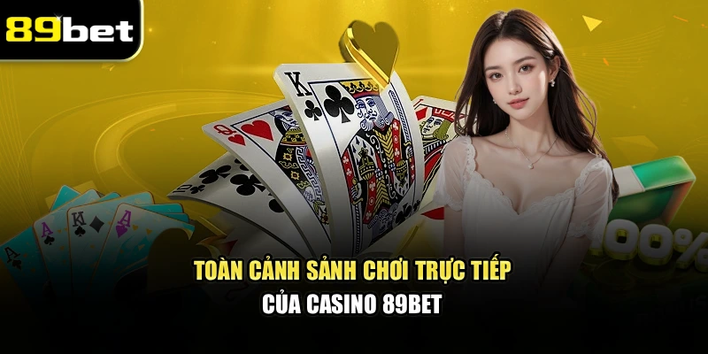 Toàn cảnh sảnh chơi trực tiếp của casino 89bet 
